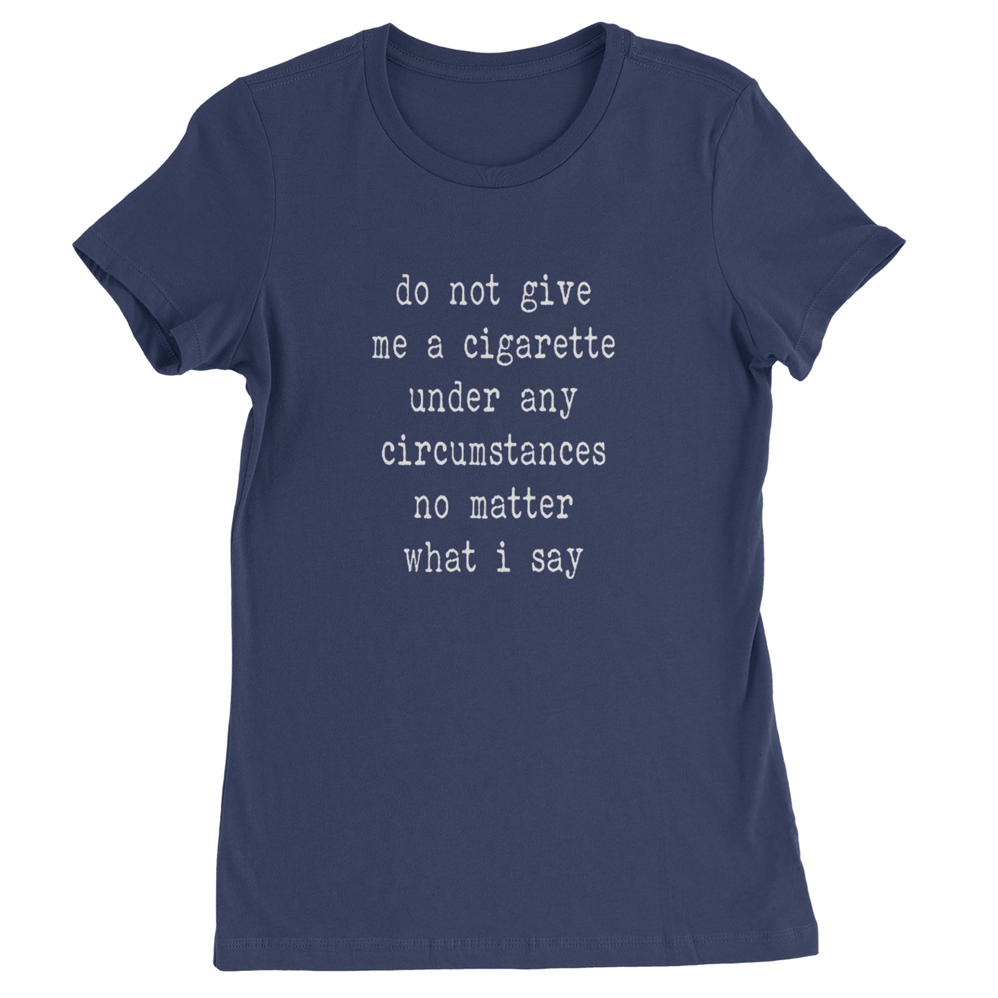 do not give me a cigarette t shirt Do Not Give Me A Cigarette Womens T-shirt