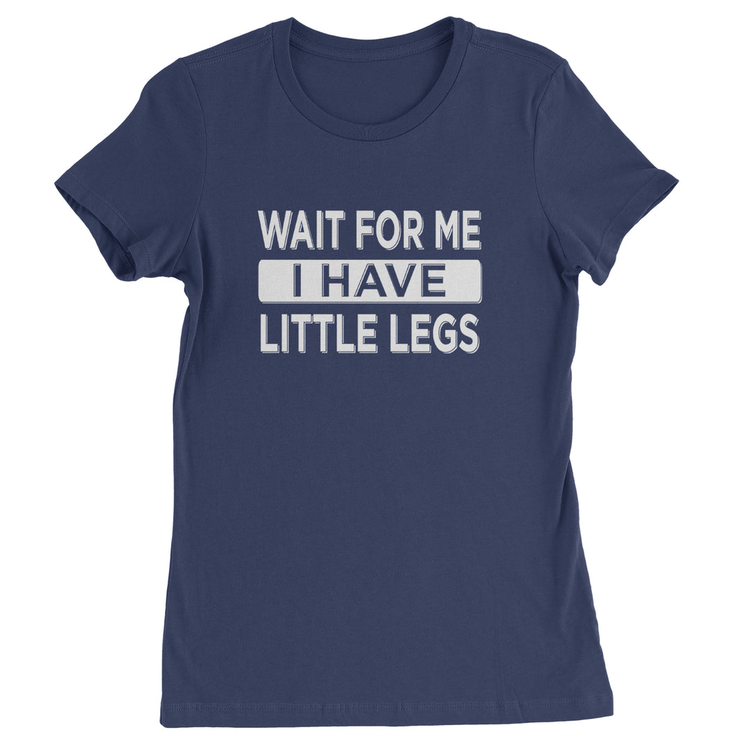Wait For Me I Have Little Legs Funny Womens T-shirt Navy Blue