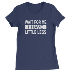 Wait For Me I Have Little Legs Funny Womens T-shirt Navy Blue