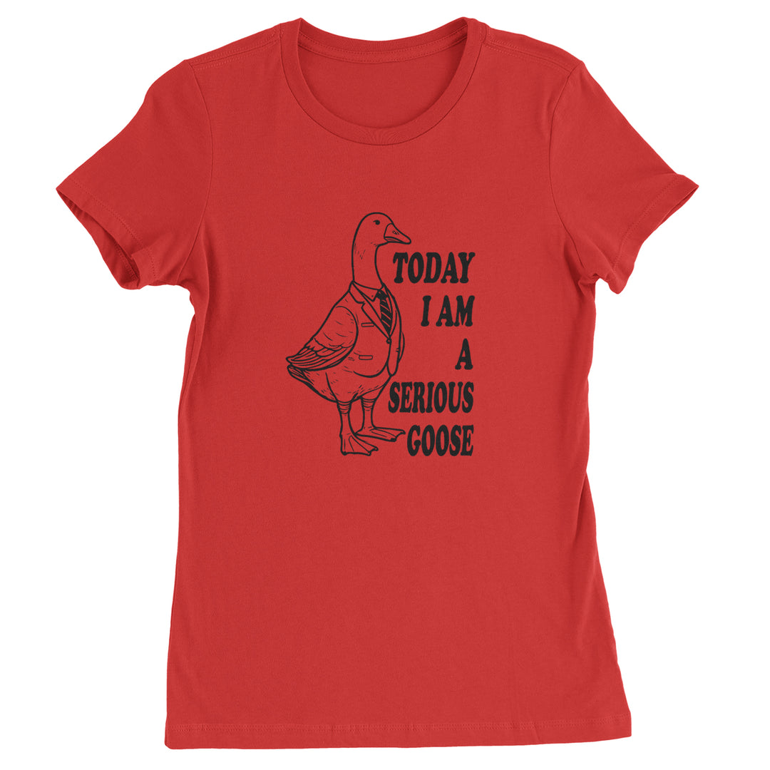 Today I Am A Serious Goose Womens T-shirt Red