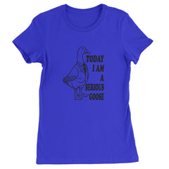 Today I Am A Serious Goose Womens T-shirt Royal Blue