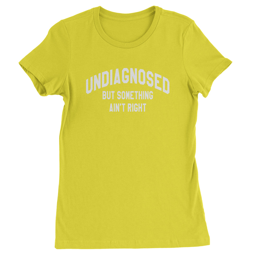Undiagnosed But Something Ain't Right Womens T-shirt Yellow
