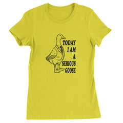 Today I Am A Serious Goose Womens T-shirt Yellow