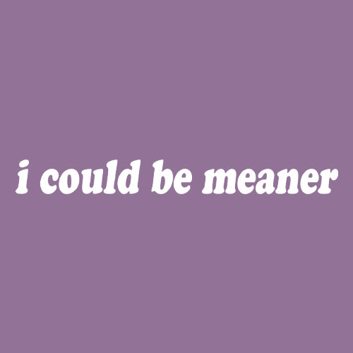 I could be meaner Mens T-shirt 