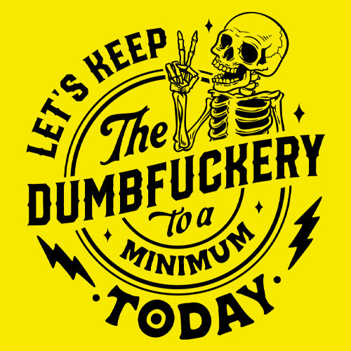 Let's Keep The Dumbf-ckery To A Minimum Today Mens T-shirt 