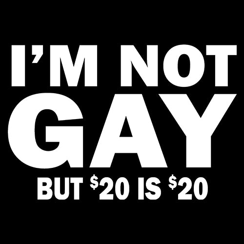 I'm Not Gay, But $20 Bucks is $20 Bucks Mens T-shirt 