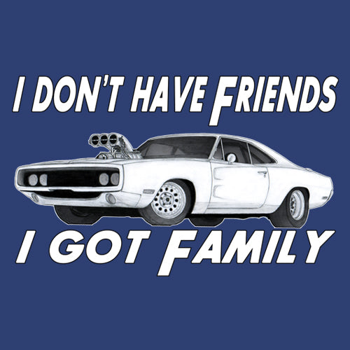 I Don't Have Friends, I Got Family  Mens T-shirt