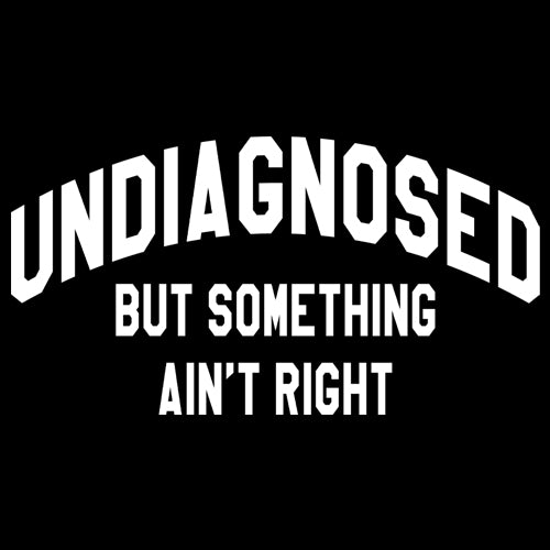 Undiagnosed But Something Ain't Right Mens T-shirt 