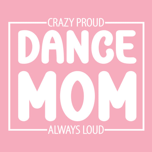 Dance Mom Crazy Loud Always Proud Mens T-shirt 