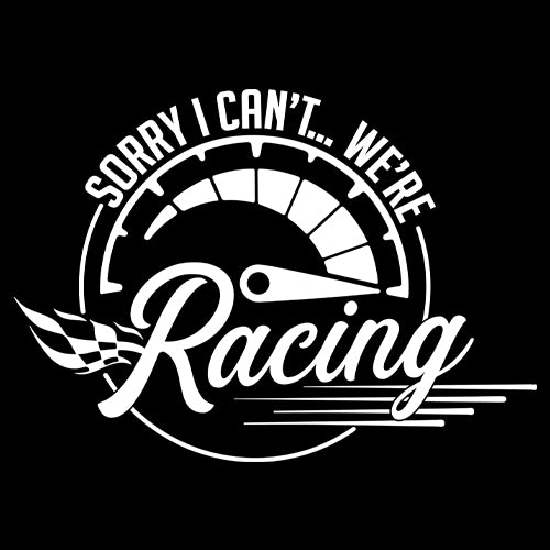 Sorry I Can't, We're Racing Mens T-shirt 