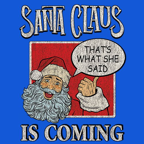 Santa Claus Is Coming - That's What She Said  Mens T-shirt