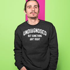 Undiagnosed But Something Ain't Right Adult Crewneck Sweatshirt