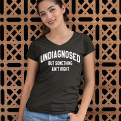 Undiagnosed But Something Ain't Right Ladies V-Neck T-shirt