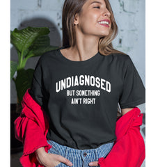 Undiagnosed But Something Ain't Right Womens T-shirt