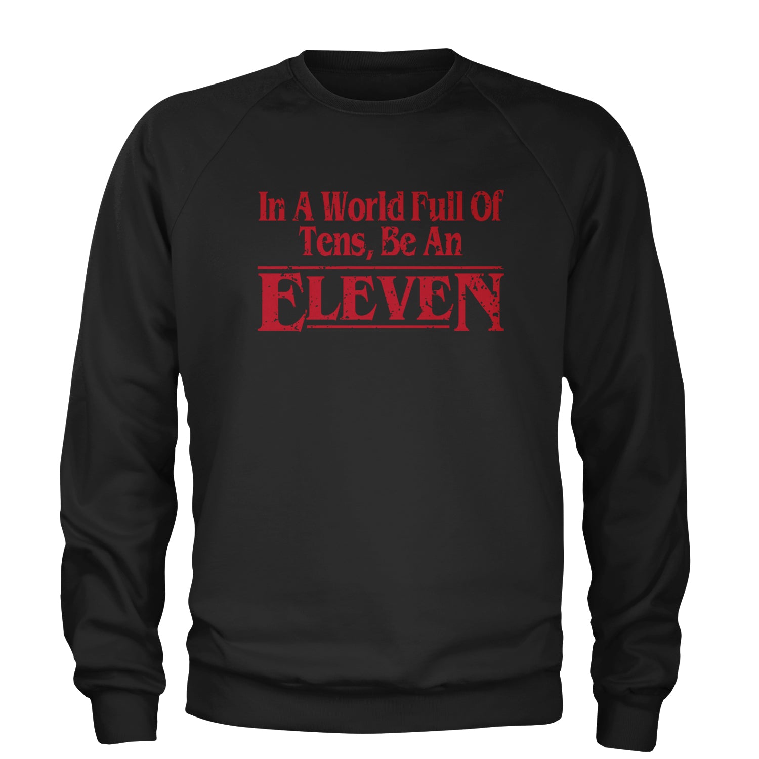 In A World Full Of Tens, Be An Eleven Adult Crewneck Sweatshirt Black