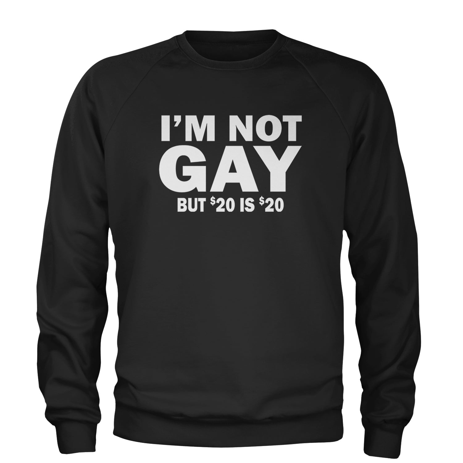 I'm Not Gay, But $20 Bucks is $20 Bucks Adult Crewneck Sweatshirt Black