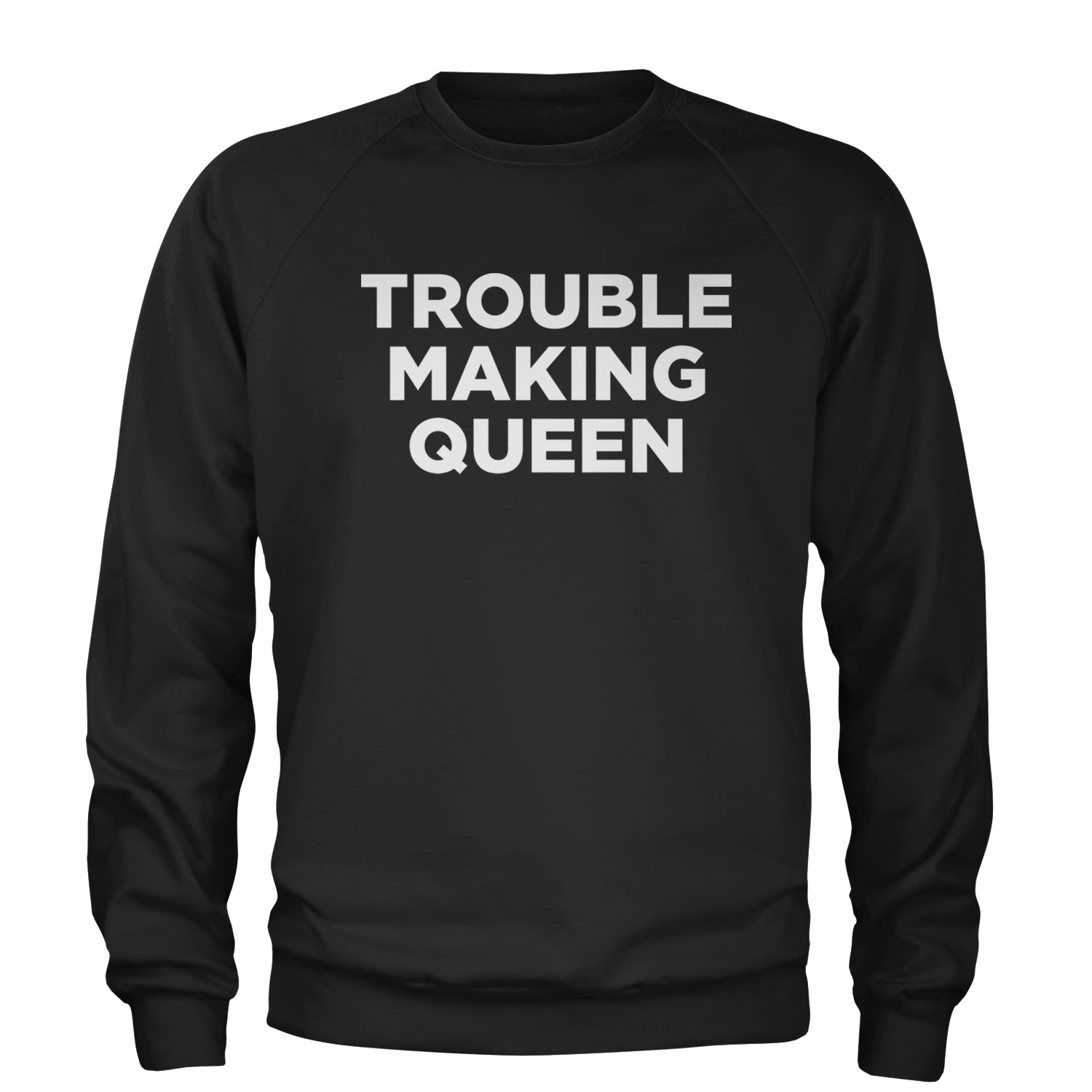 Trouble Making Queen Material Girl Celebration Adult Crewneck Sweatshirt Black