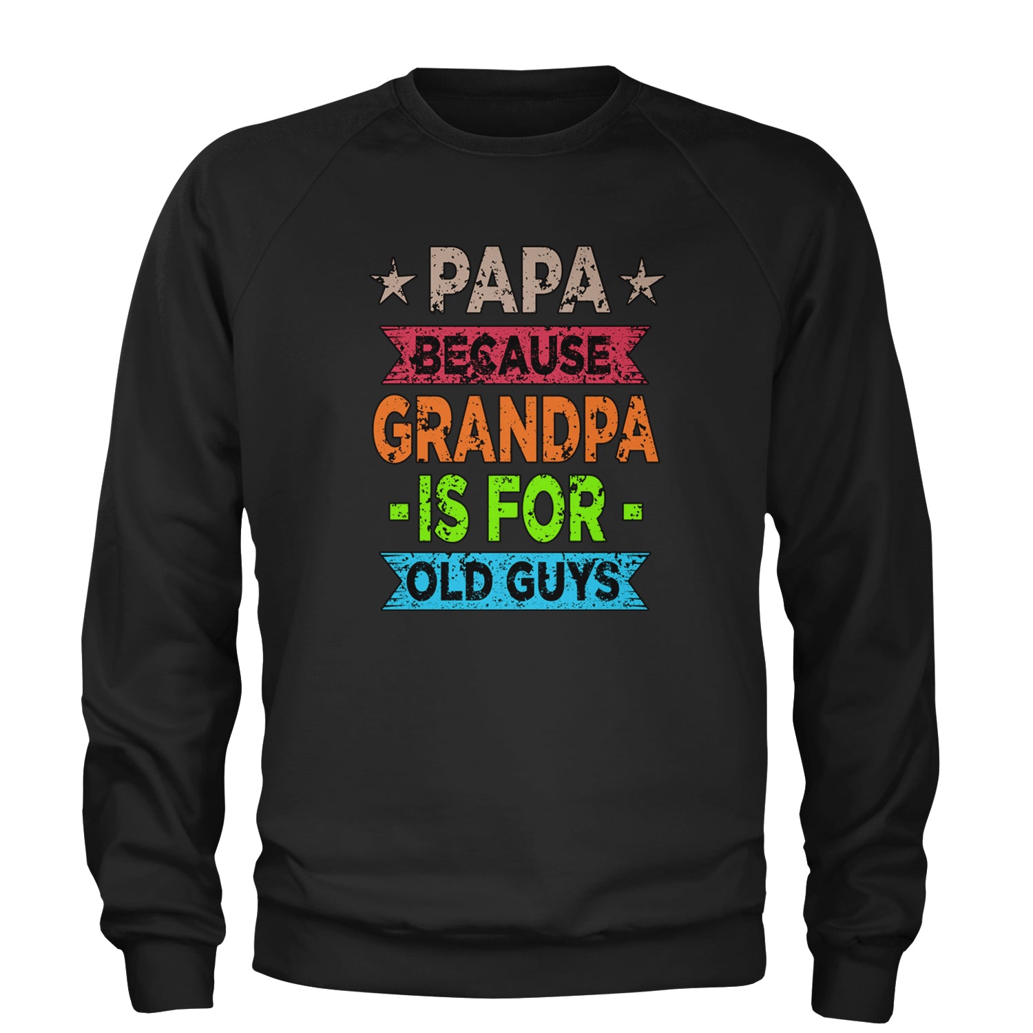 Papa Because Grandpa Is For Old Guys Adult Crewneck Sweatshirt Black