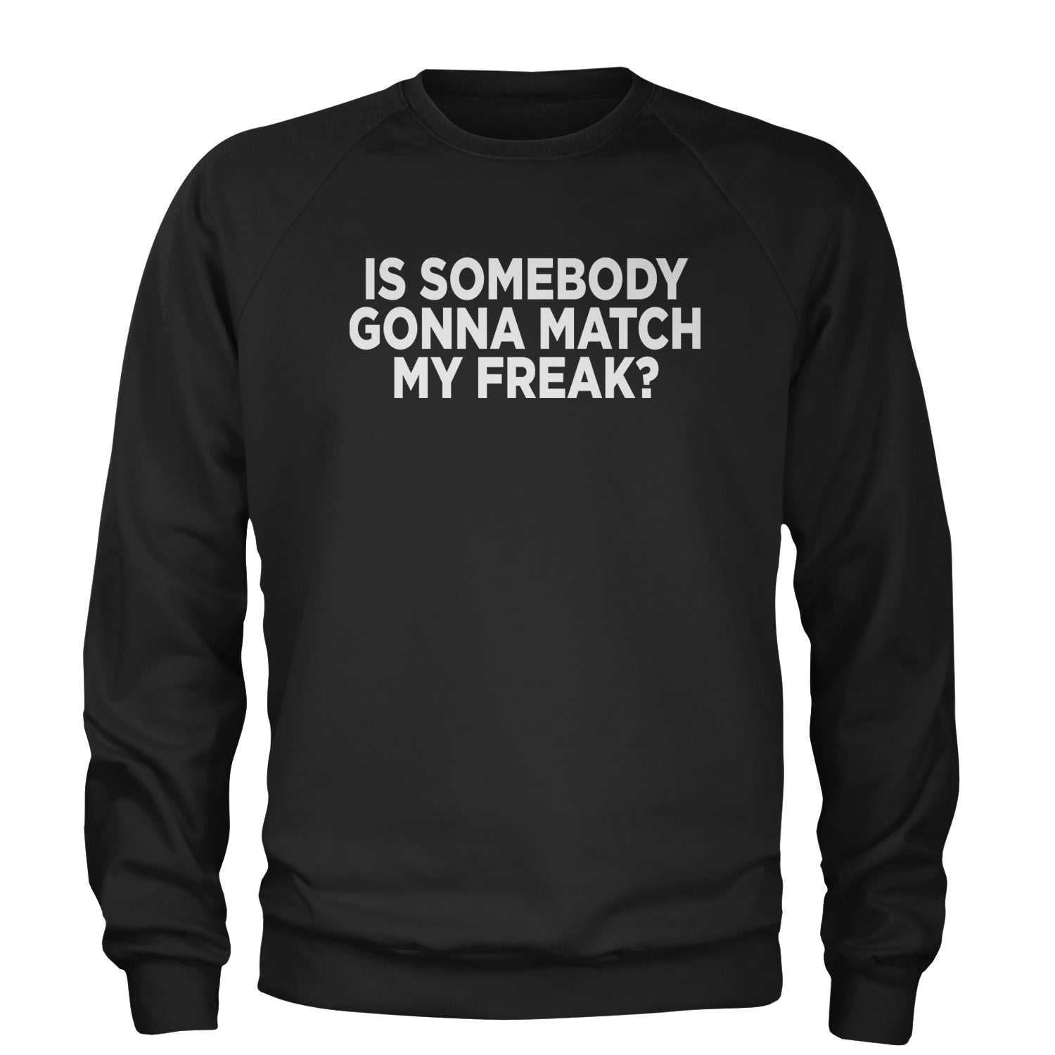 Is Somebody Gonna match My Freak? Adult Crewneck Sweatshirt