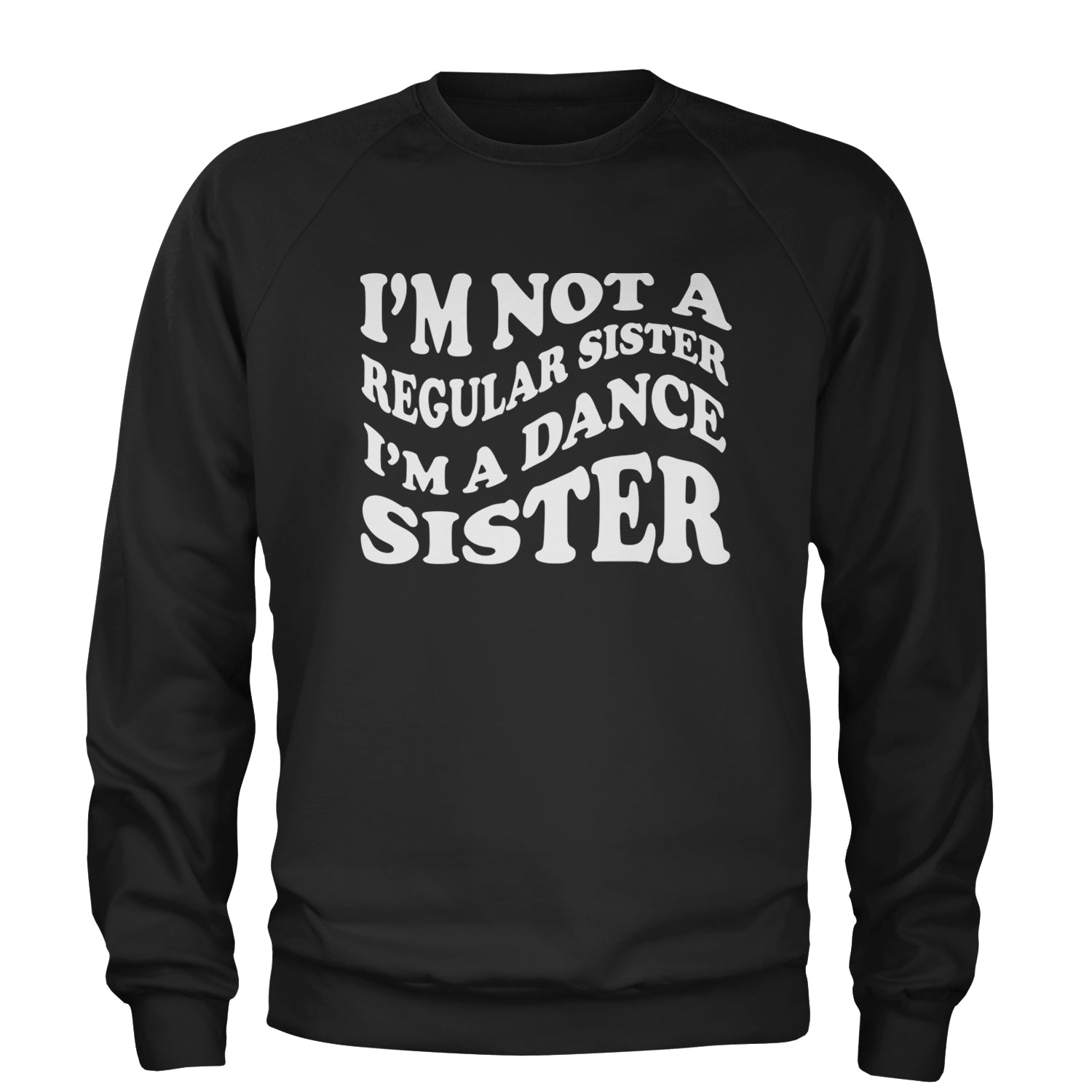 I'm Not A Regular Sister, I'm A Dance Sister Adult Crewneck Sweatshirt Black