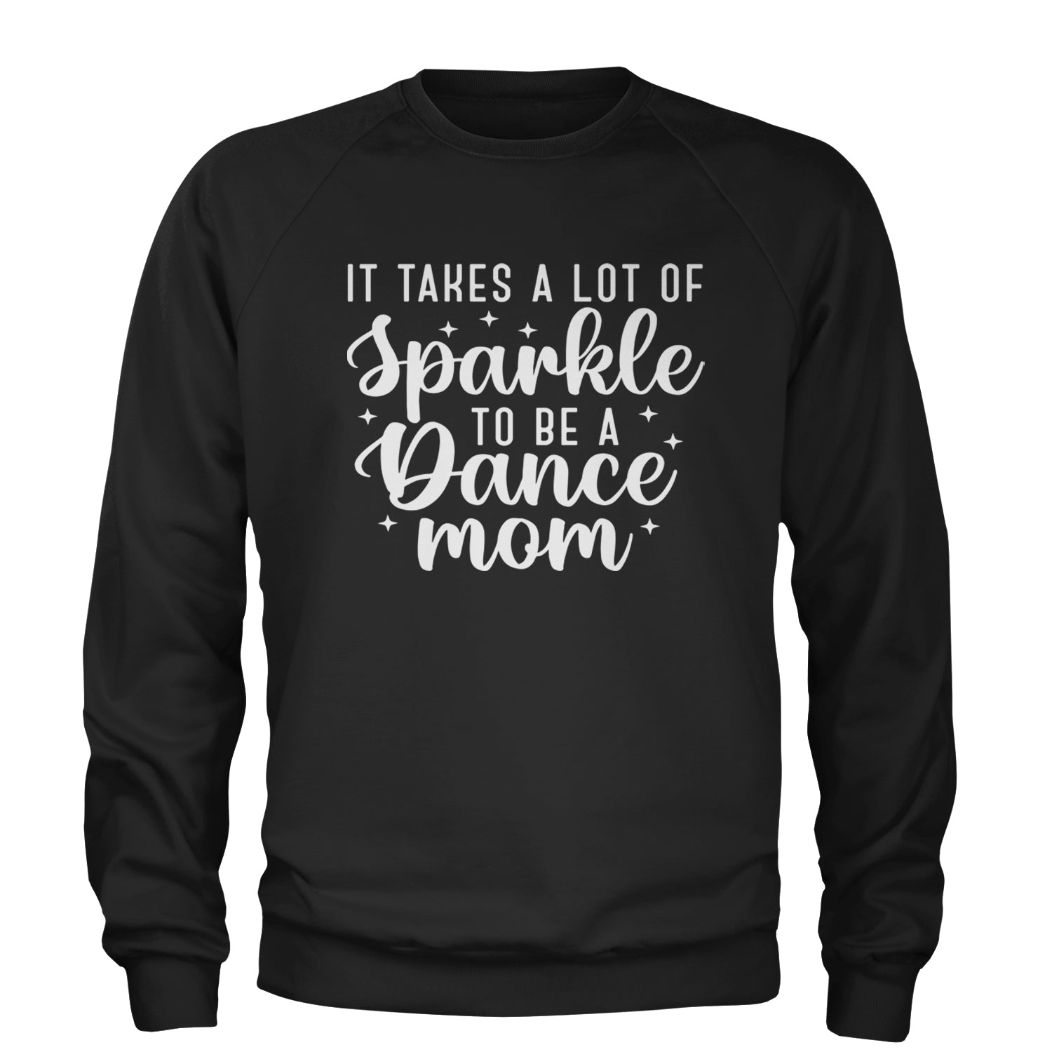 It Takes A Lot Of Sparkle To Be A Dance Mom Adult Crewneck Sweatshirt Black