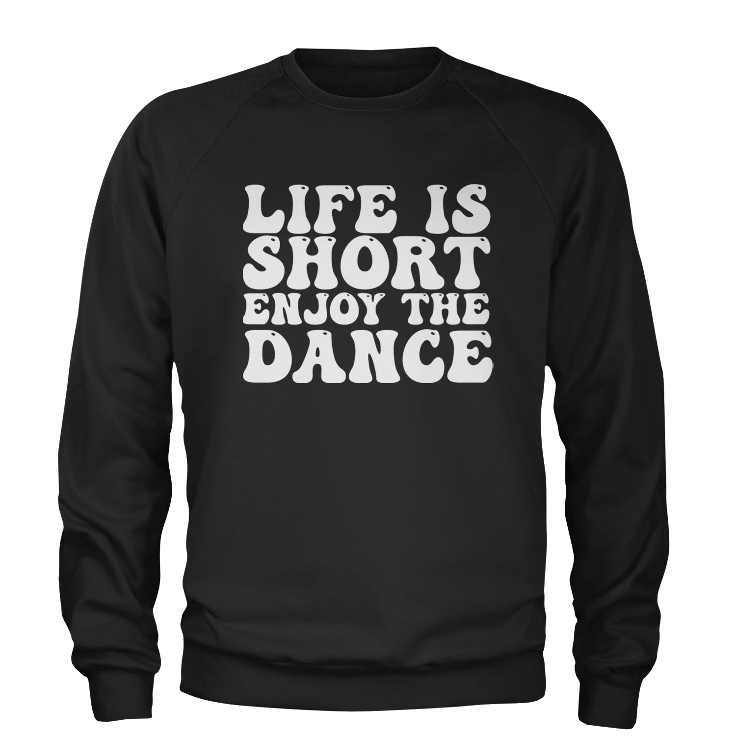 Life Is Short Enjoy The Dance Adult Crewneck Sweatshirt Black