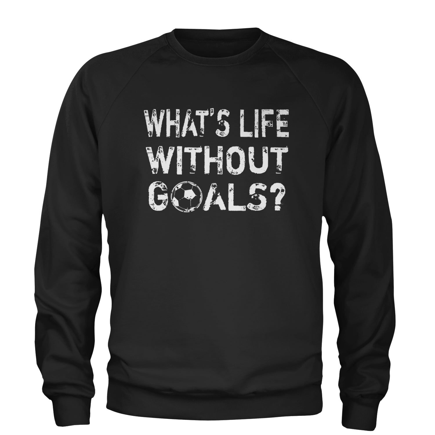 What's Life Without Goals Soccer Futbol Adult Crewneck Sweatshirt Black