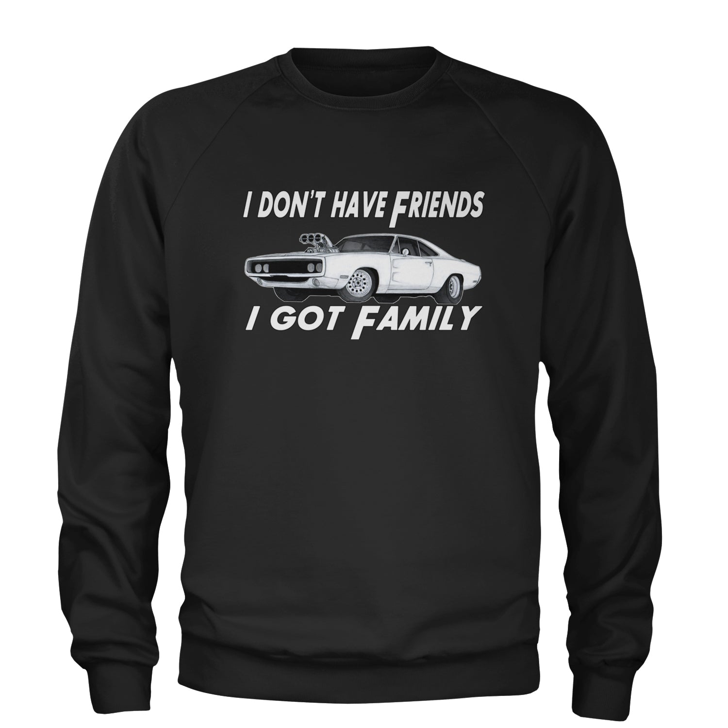 I Don't Have Friends, I Got Family Adult Crewneck Sweatshirt Black