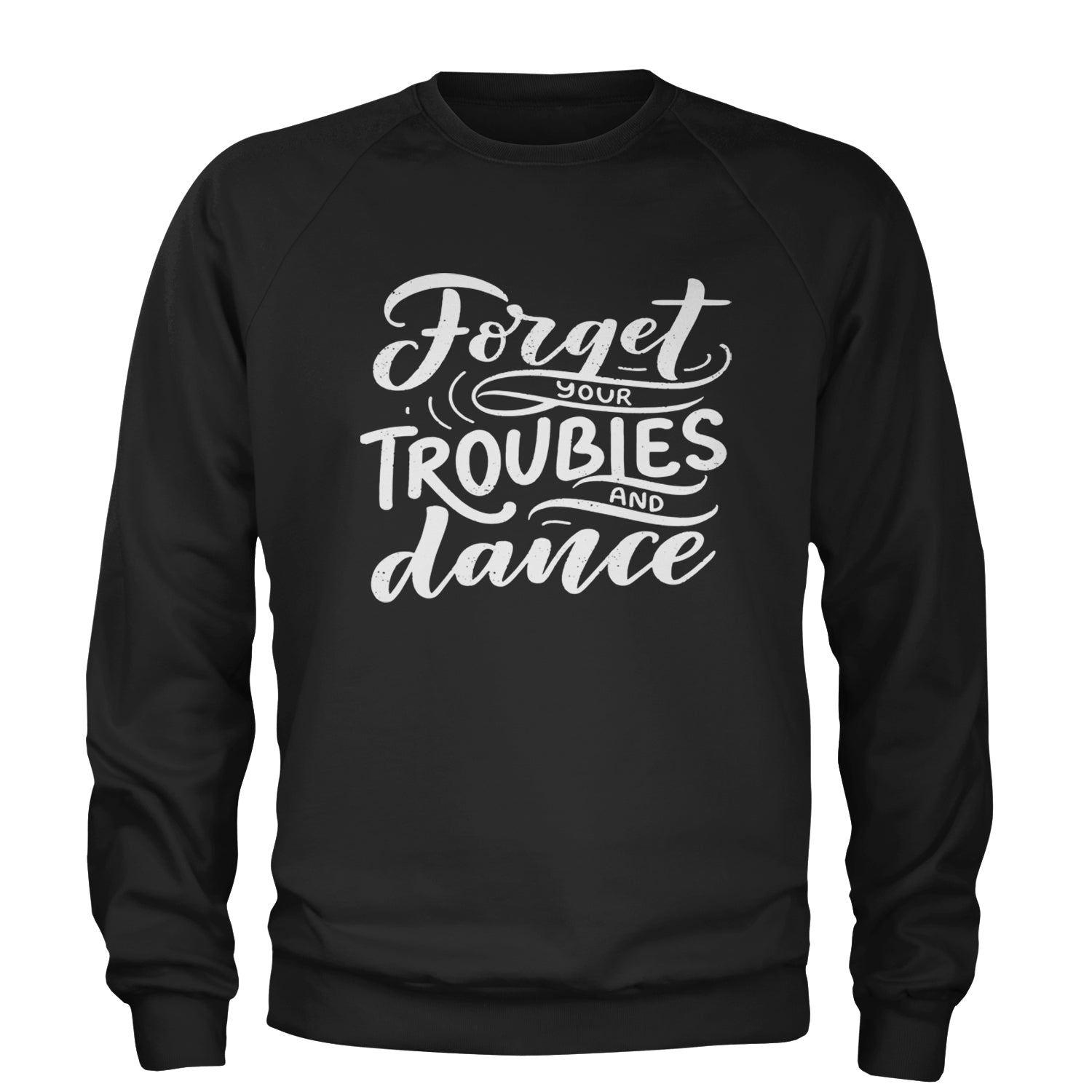 Forget Your Troubles and Dance Adult Crewneck Sweatshirt Black