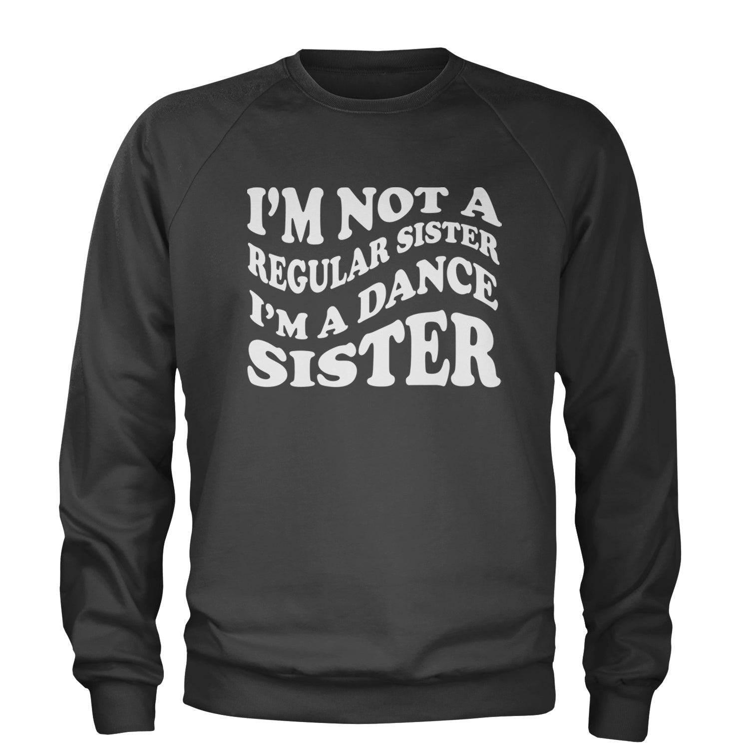 I'm Not A Regular Sister, I'm A Dance Sister Adult Crewneck Sweatshirt Black