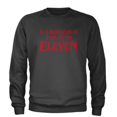 In A World Full Of Tens, Be An Eleven Adult Crewneck Sweatshirt Charcoal Grey