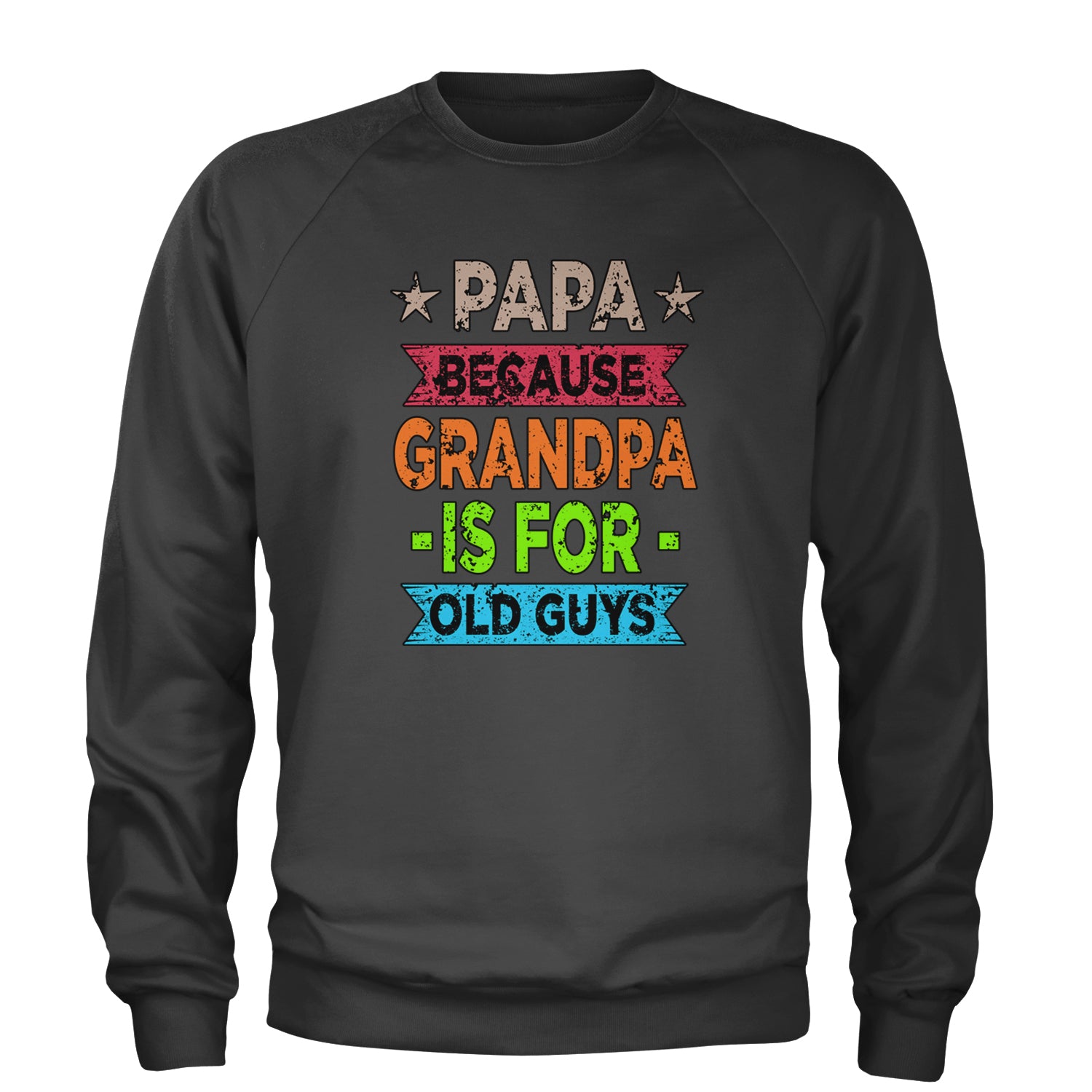 Papa Because Grandpa Is For Old Guys Adult Crewneck Sweatshirt Black