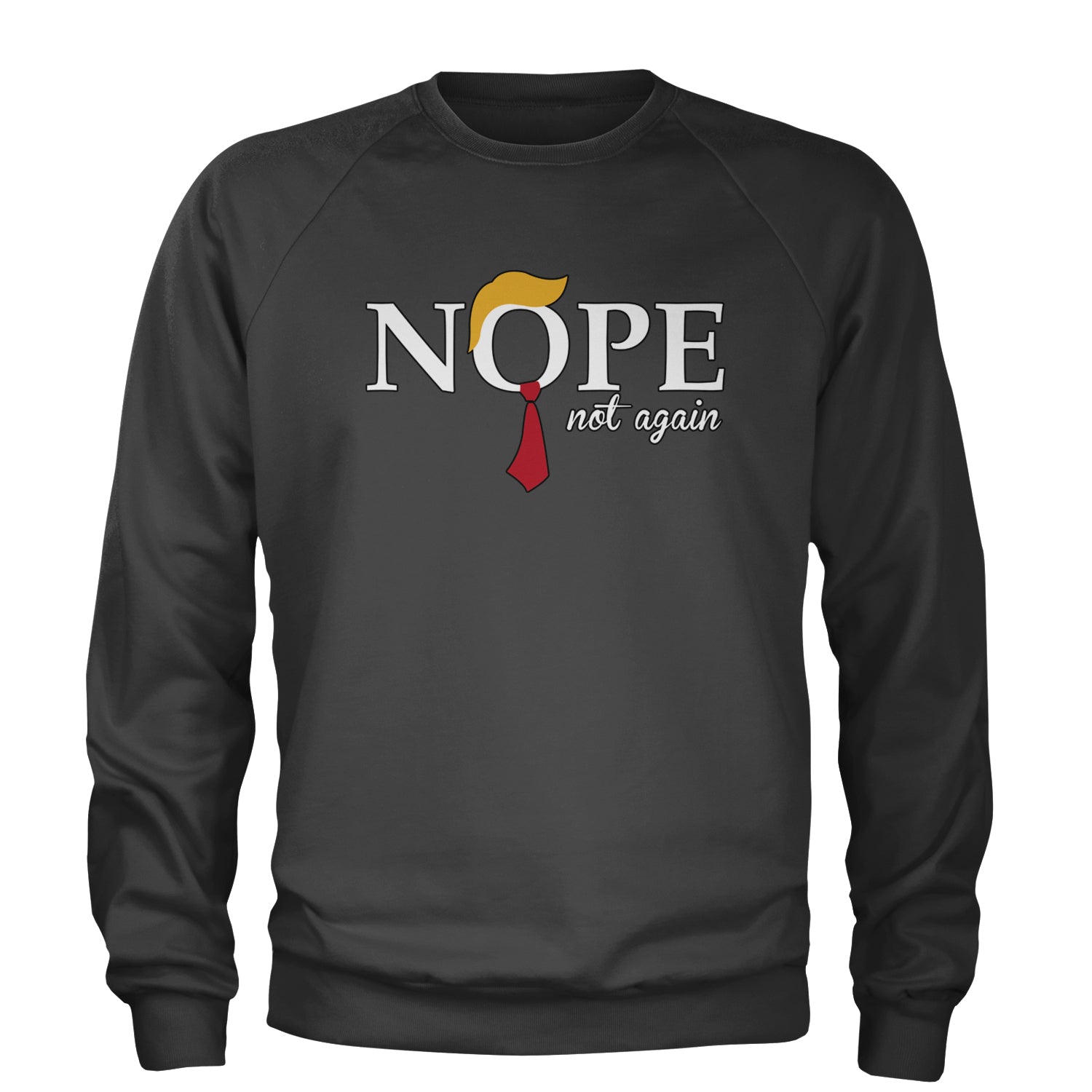 Nope Not Again Anti-Trump 2024 Adult Crewneck Sweatshirt Charcoal Grey