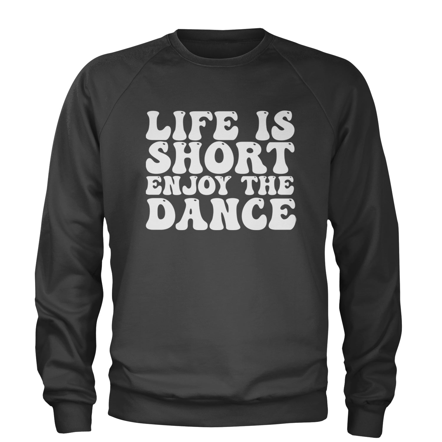 Life Is Short Enjoy The Dance Adult Crewneck Sweatshirt Black