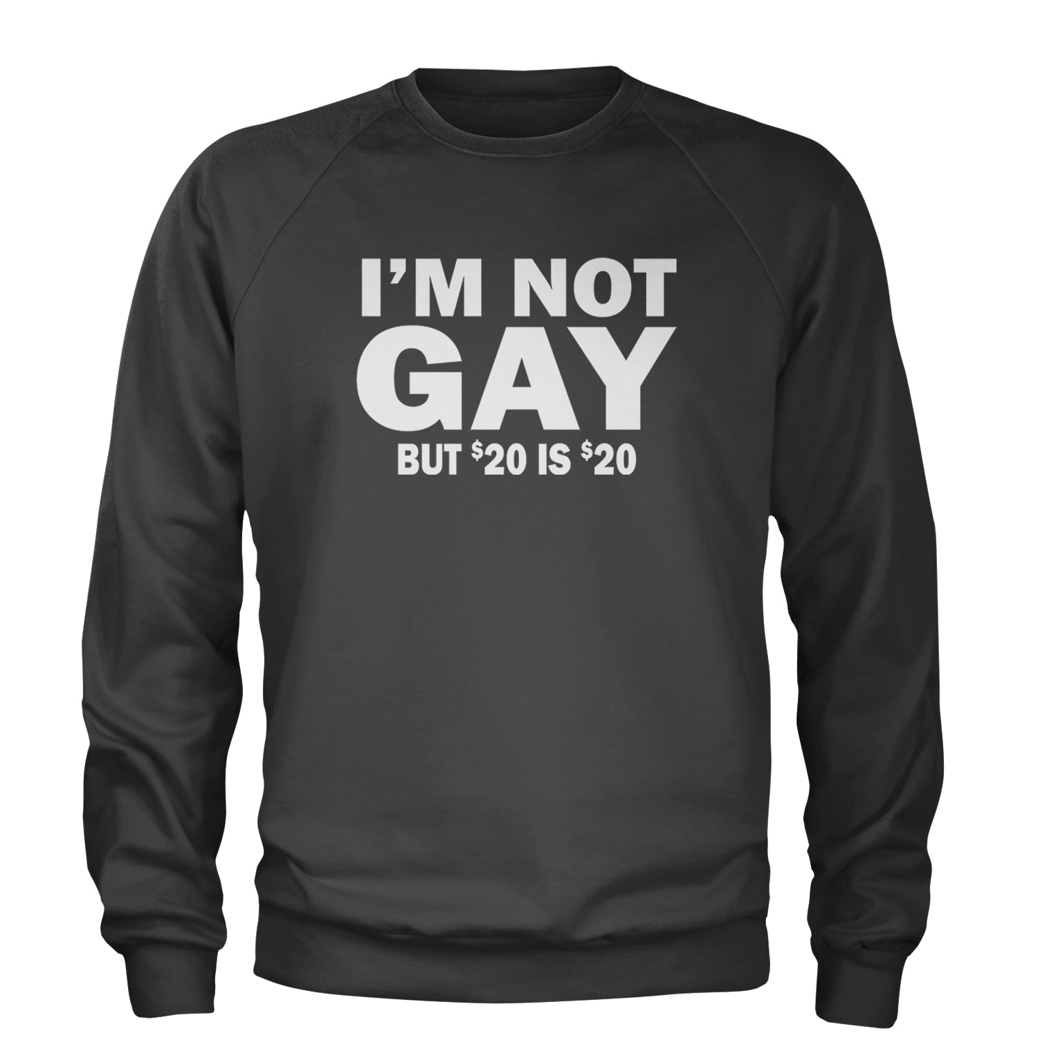 I'm Not Gay, But $20 Bucks is $20 Bucks Adult Crewneck Sweatshirt Black