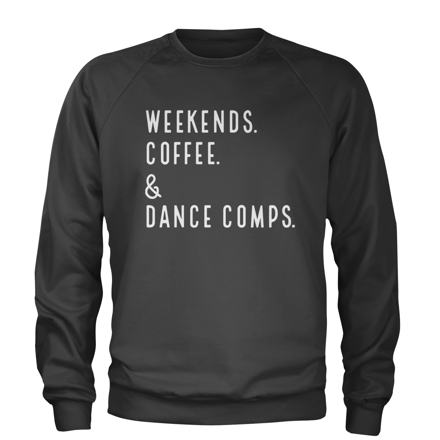 Weekends, Coffee and Dance Comps Adult Crewneck Sweatshirt Charcoal Grey