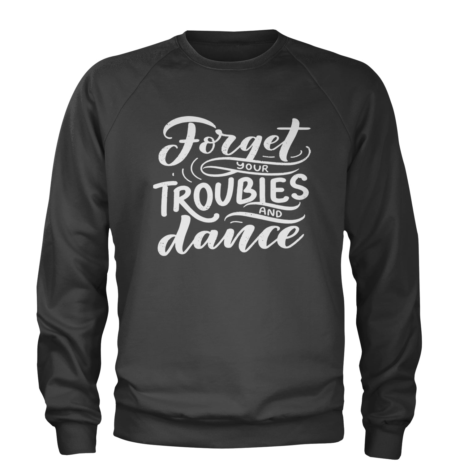 Forget Your Troubles and Dance Adult Crewneck Sweatshirt Black