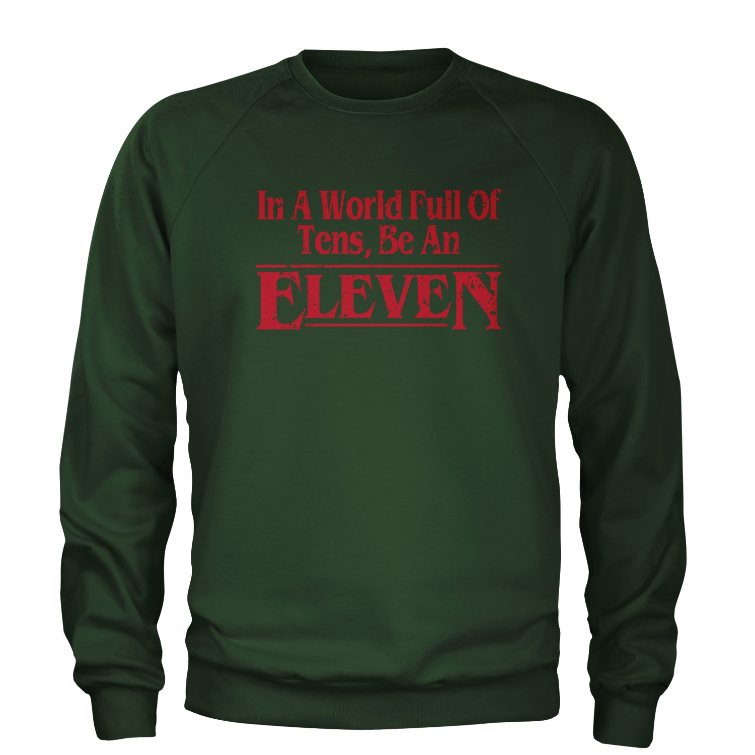 In A World Full Of Tens, Be An Eleven Adult Crewneck Sweatshirt Forest Green