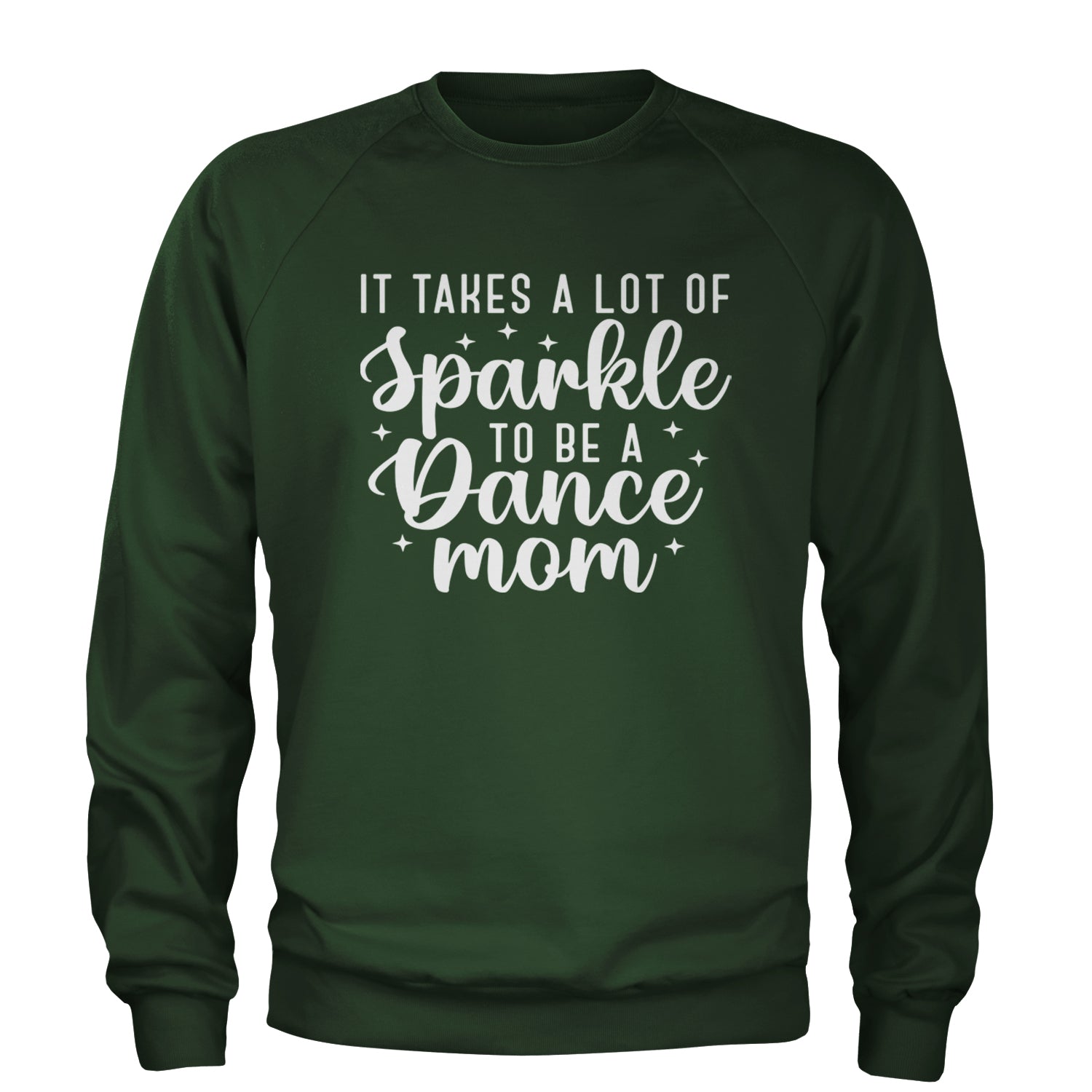 It Takes A Lot Of Sparkle To Be A Dance Mom Adult Crewneck Sweatshirt Forest Green