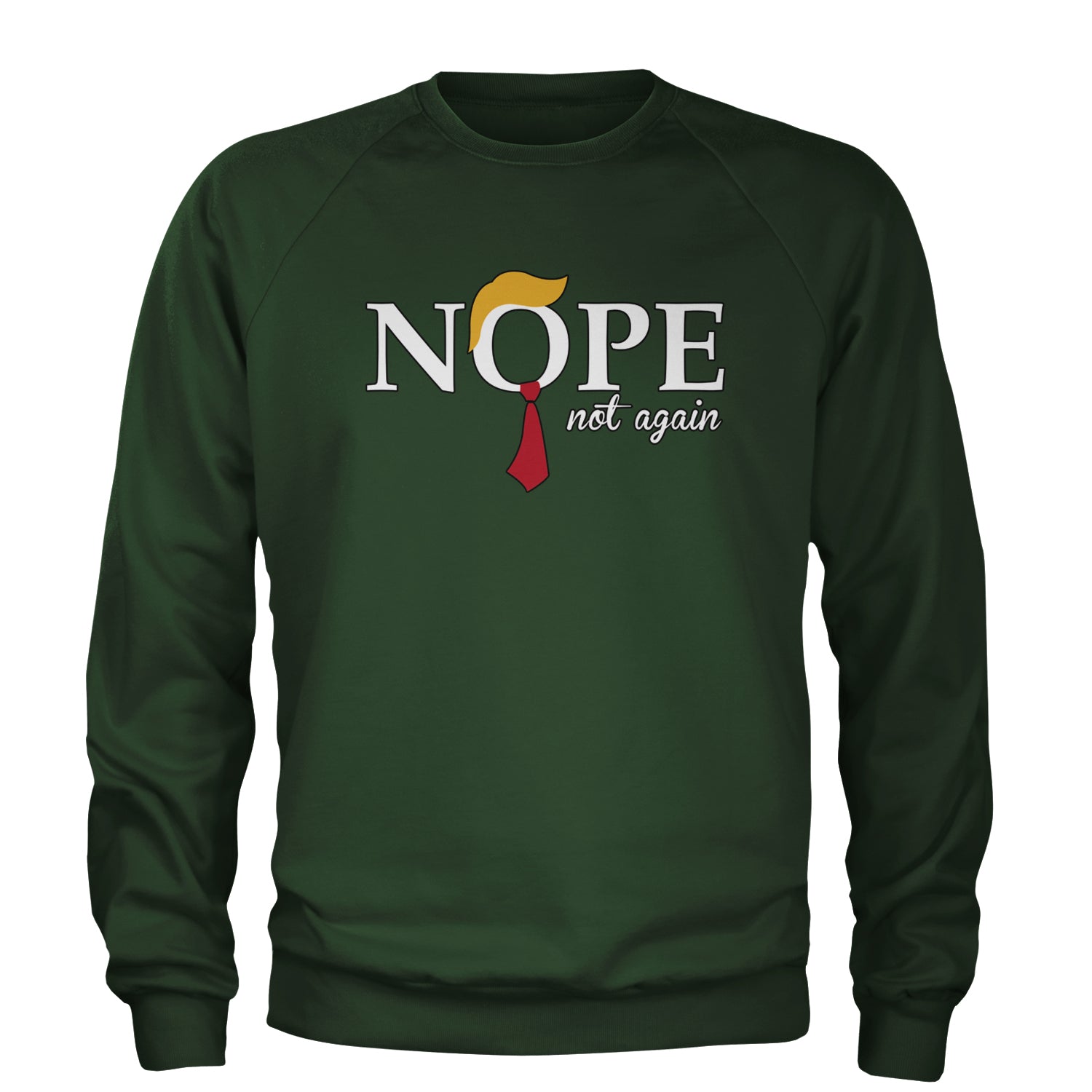 Nope Not Again Anti-Trump 2024 Adult Crewneck Sweatshirt Forest Green