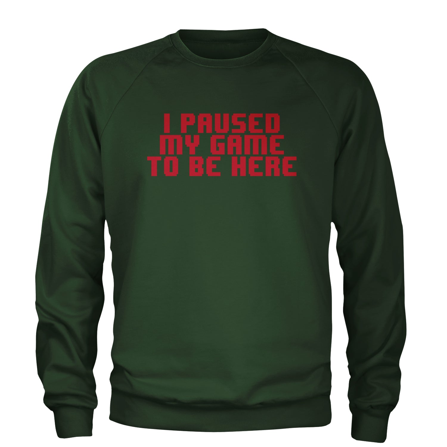 I Paused My Game To Be Here Funny Video Gamer Adult Crewneck Sweatshirt Forest Green