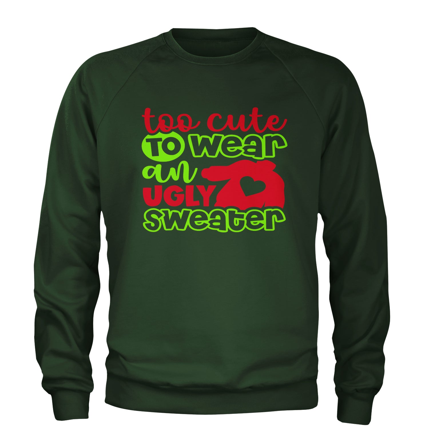 Too Cute to Wear an Ugly Christmas Sweater Adult Crewneck Sweatshirt Forest Green