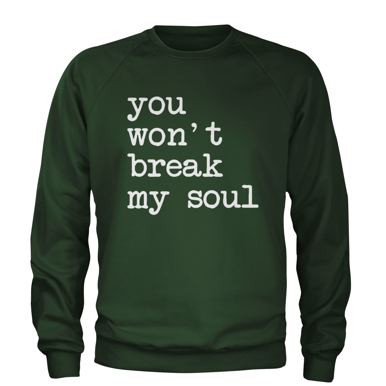 You Won't Break My Soul  Adult Crewneck Sweatshirt Forest Green