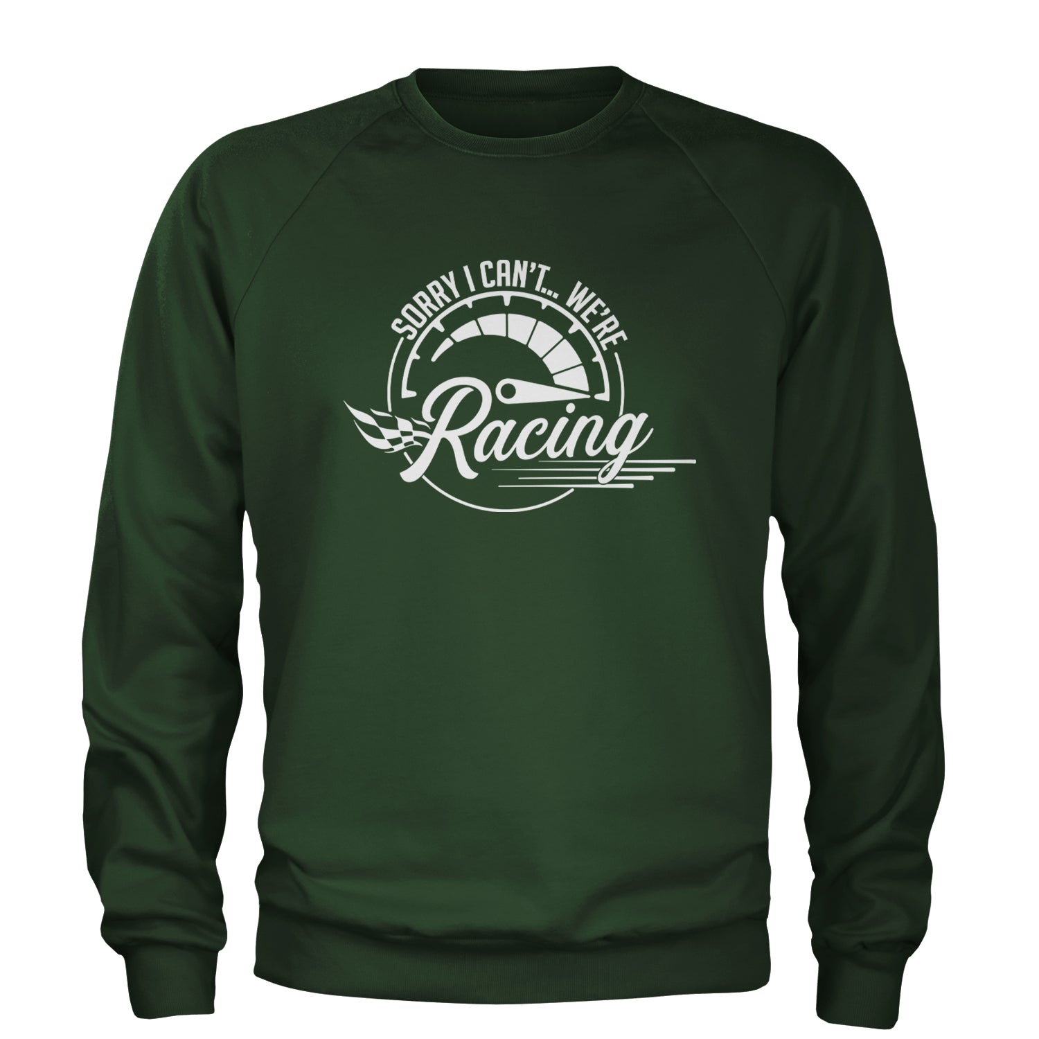 Sorry I Can't, We're Racing Adult Crewneck Sweatshirt Forest Green