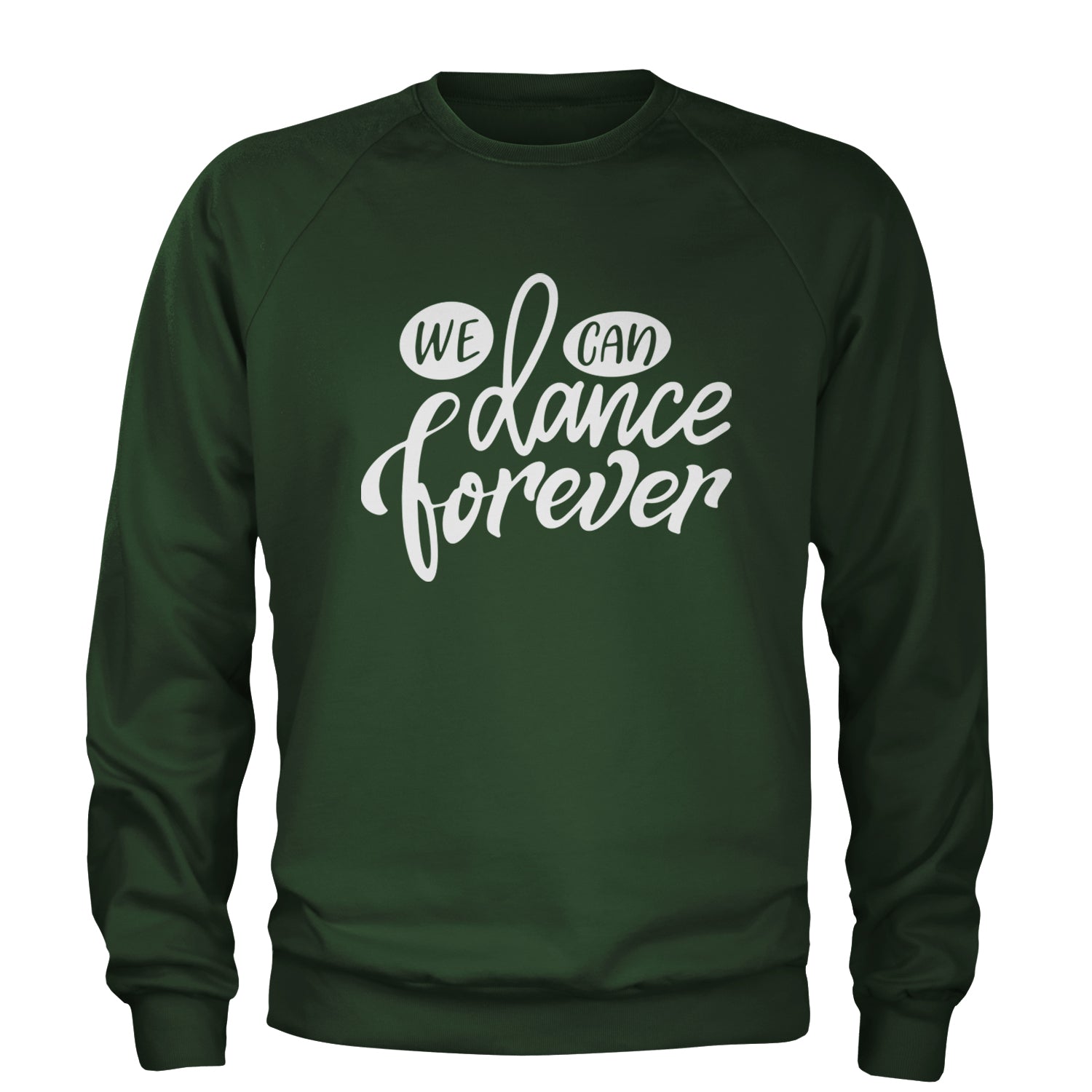 We Can Dance Forever Adult Crewneck Sweatshirt Forest Green