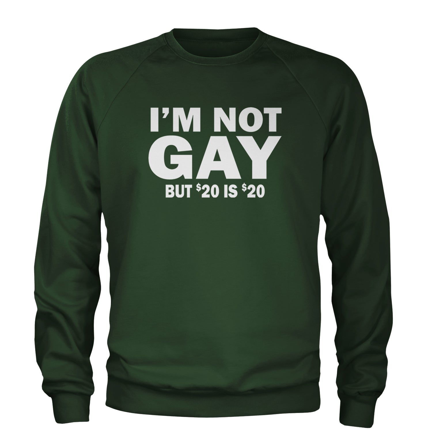 I'm Not Gay, But $20 Bucks is $20 Bucks Adult Crewneck Sweatshirt Forest Green