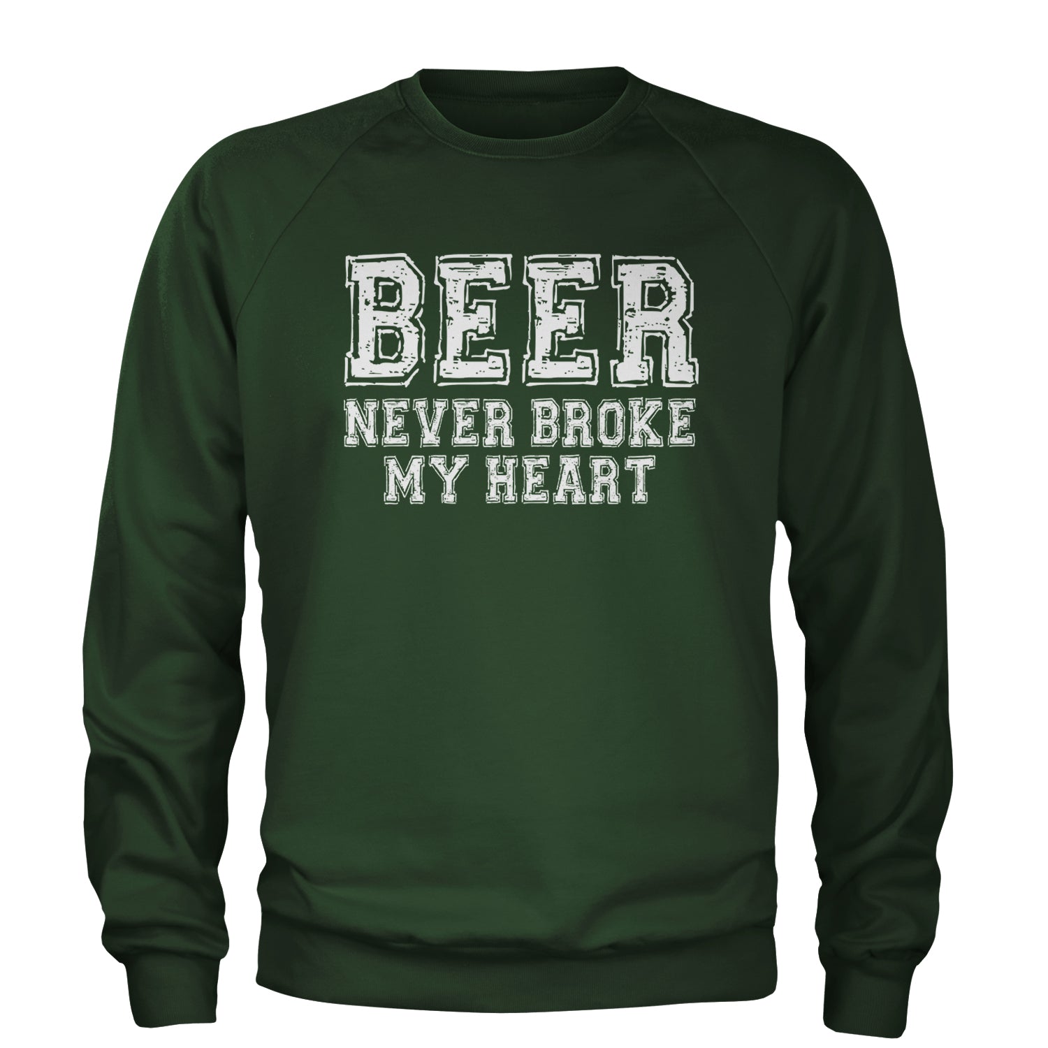 Beer Never Broke My Heart Funny Drinking Adult Crewneck Sweatshirt Forest Green