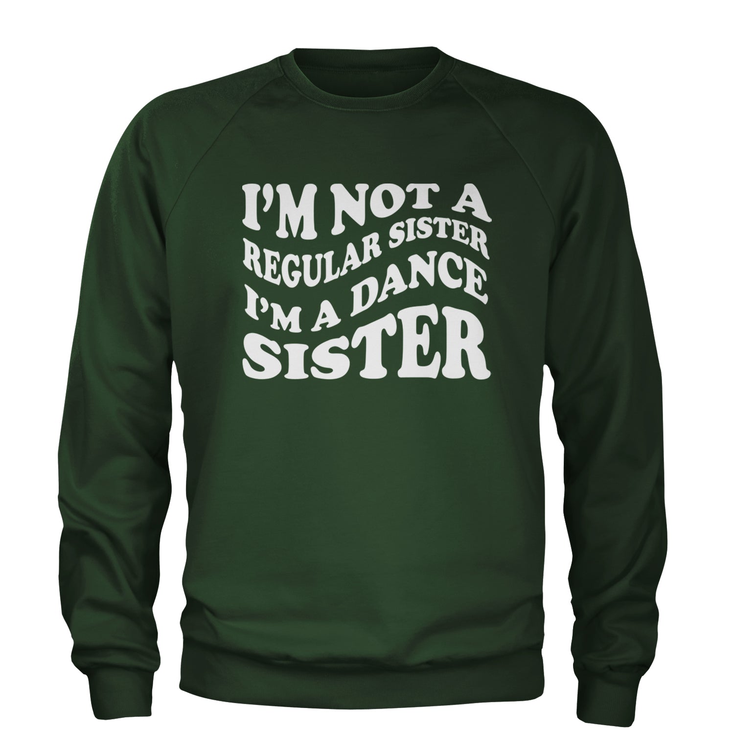 I'm Not A Regular Sister, I'm A Dance Sister Adult Crewneck Sweatshirt Forest Green