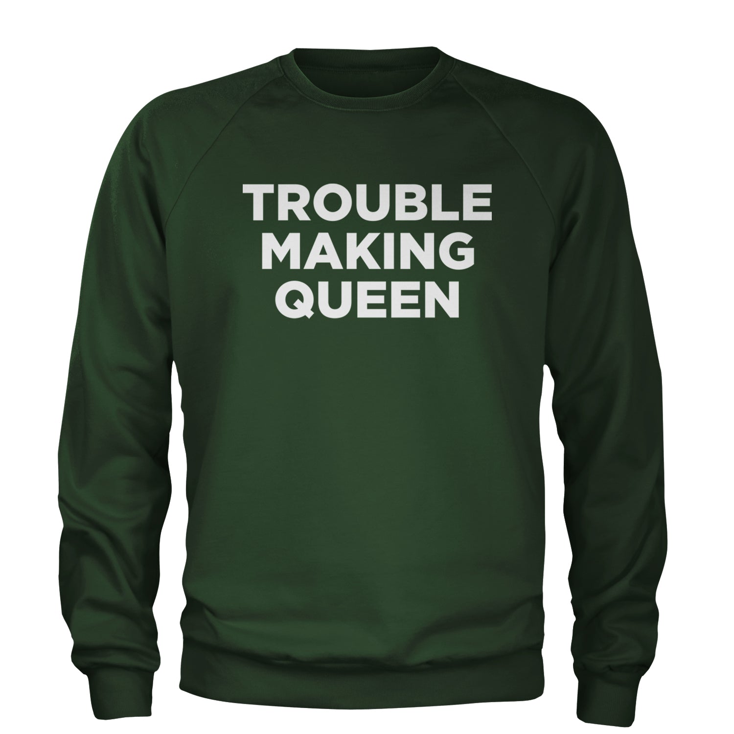 Trouble Making Queen Material Girl Celebration Adult Crewneck Sweatshirt Forest Green