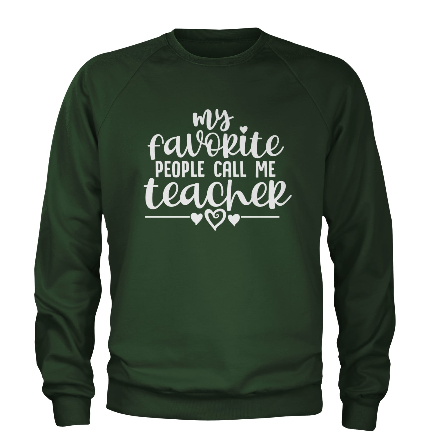 My Favorite People Call Me Teacher Adult Crewneck Sweatshirt Forest Green